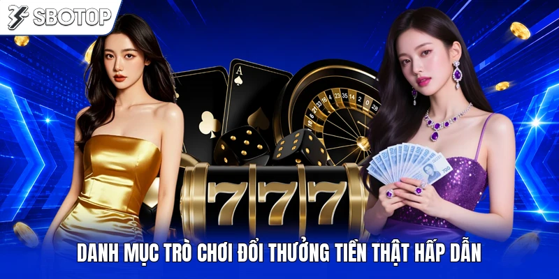 Danh mục trò chơi đổi thưởng tiền thật hấp dẫn