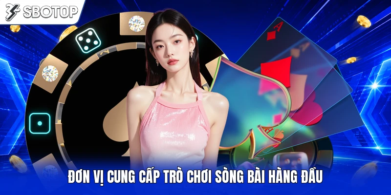 Đơn vị cung cấp trò chơi sòng bài hàng đầu