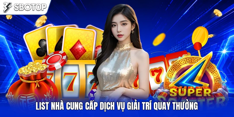 List nhà cung cấp dịch vụ giải trí quay thưởng