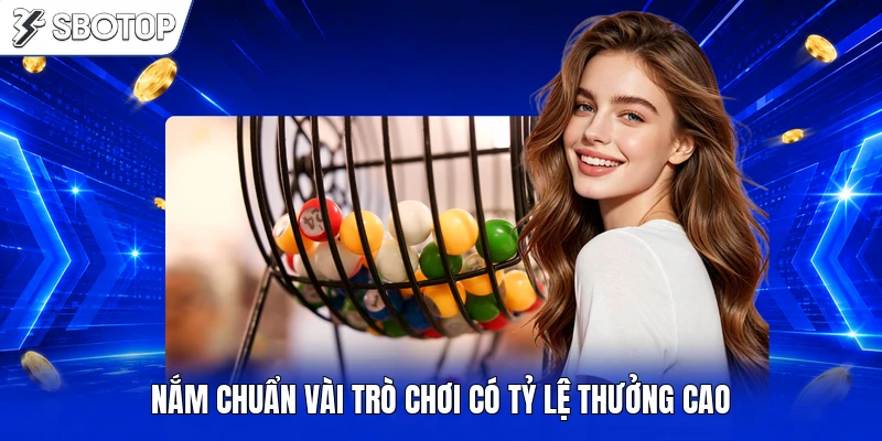 Nắm chuẩn vài trò chơi có tỷ lệ thưởng cao