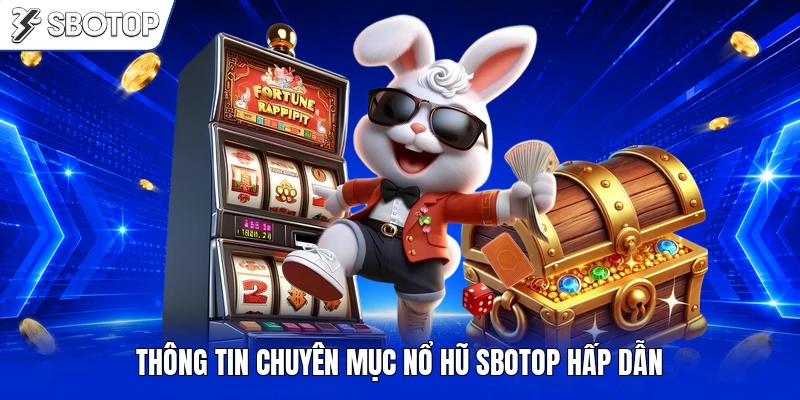 Thông tin chuyên mục nổ hũ SBOTOP hấp dẫn