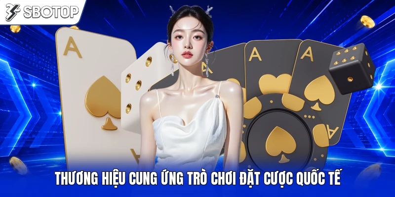 Thương hiệu cung ứng trò chơi đặt cược quốc tế