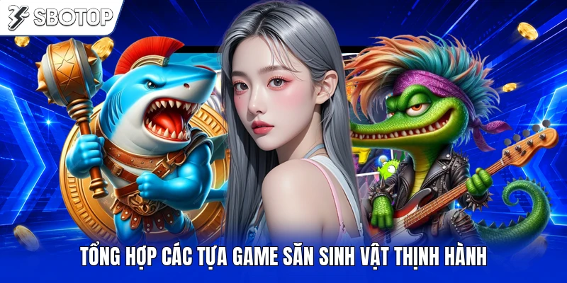 Tổng hợp các tựa game săn sinh vật thịnh hành
