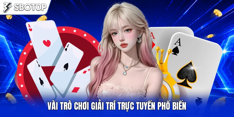 Vài trò chơi giải trí trực tuyến phổ biến