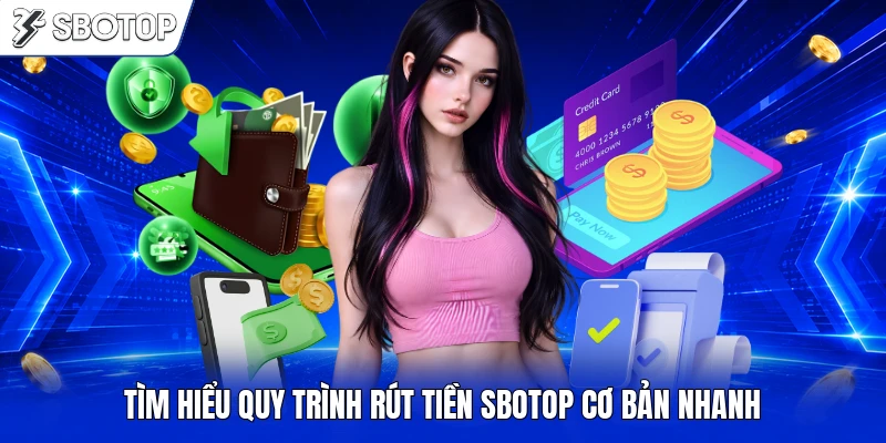 Tìm hiểu quy trình rút tiền SBOTOP cơ bản nhanh